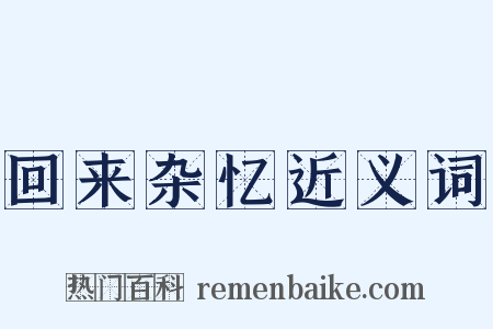 回来杂忆近义词是什么意思的图片